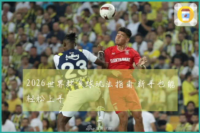 2026世界杯滚球玩法指南 新手也能轻松上手